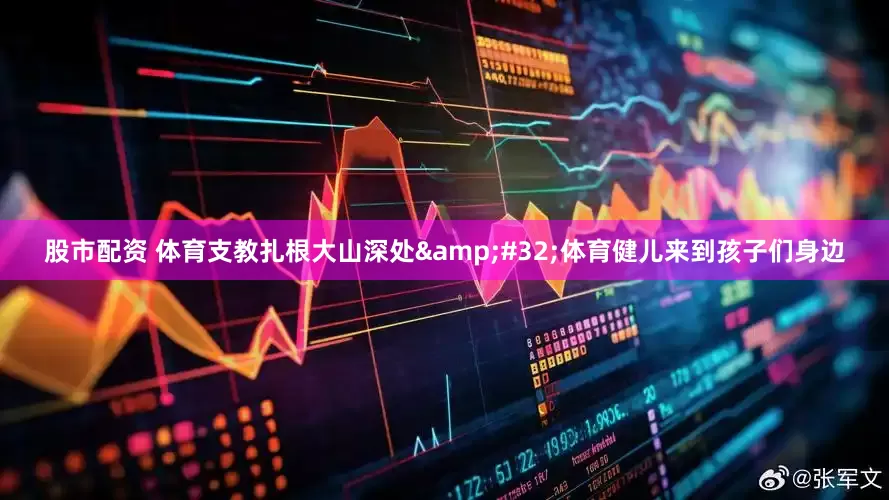 股市配资 体育支教扎根大山深处&#32;体育健儿来到孩子们身边