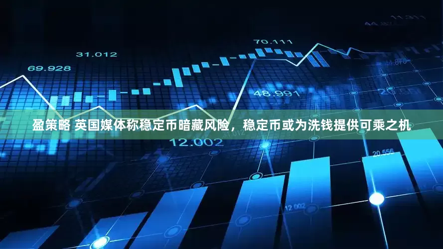 盈策略 英国媒体称稳定币暗藏风险，稳定币或为洗钱提供可乘之机