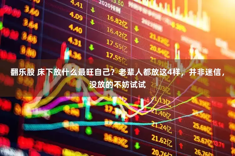翻乐股 床下放什么最旺自己？老辈人都放这4样，并非迷信，没放的不妨试试