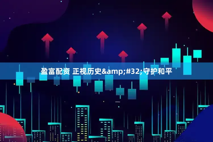 盈富配资 正视历史&#32;守护和平