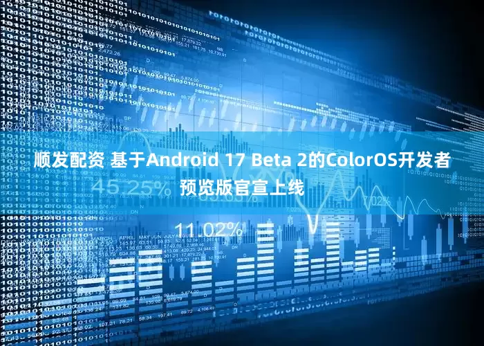 顺发配资 基于Android 17 Beta 2的ColorOS开发者预览版官宣上线